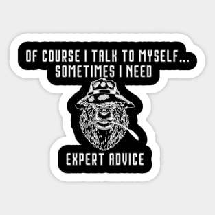 of Course I Talk to Myself - Sometimes I Need Expert Advice Sticker